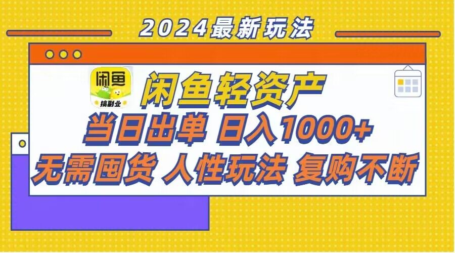 闲鱼轻资产玩法：当日出单，日入1k+，无需囤货，持续复购-小何资源库