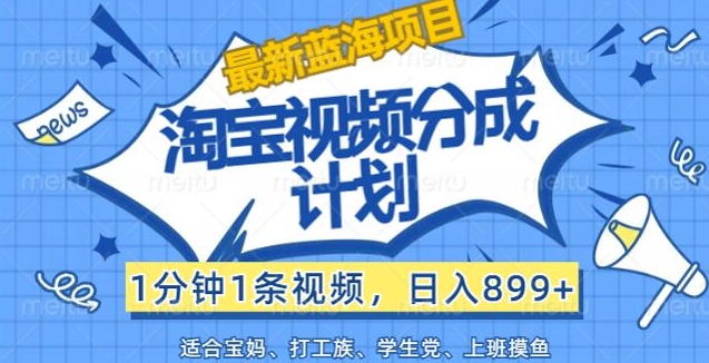 淘宝视频分成计划，1分钟1条视频，日入899+，有手就行-小何资源库
