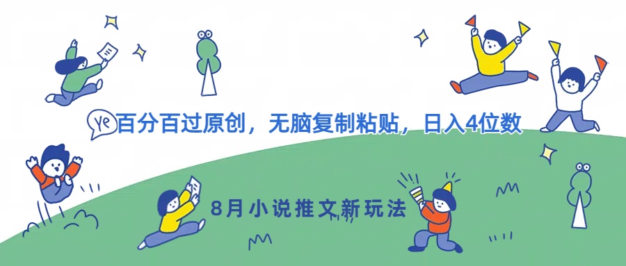 8月小说推文新玩法，百分百过原创，无脑复制粘贴，日入4位数-小何资源库