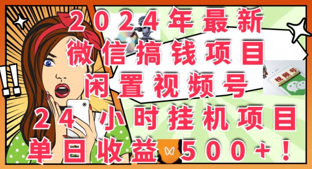 2024年最新微信搞钱项目，闲置视频号24小时挂JI项目：单日收益几张-小何资源库