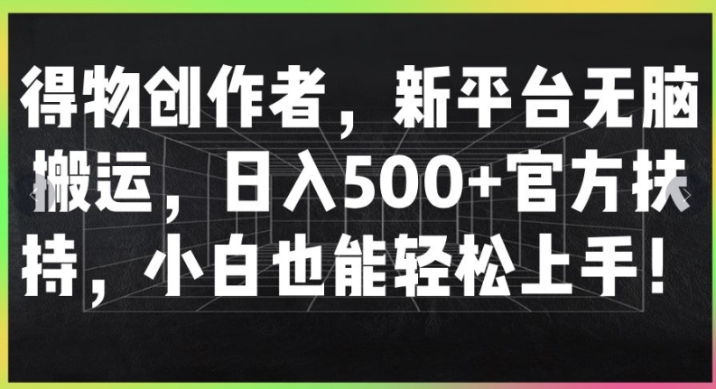 得物创作者，新平台无脑搬运，日入500+官方扶持，小白也能轻松上手-小何资源库