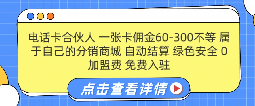 电话卡合伙人，一张卡佣金60-300不等，0加盟费， 搭建属于自己的分销商城，自动结算-小何资源库