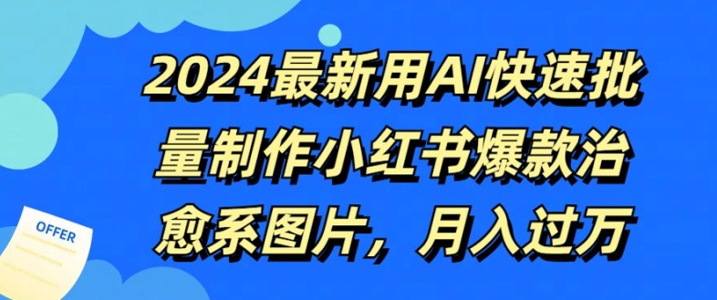 2024最新用AI快速批量制作小红书爆款治愈系图片，月入过W-小何资源库