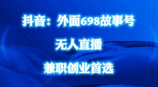 外面698的抖音民间故事号无人直播，全民都可操作，不需要直人出镜【揭秘】-小何资源库