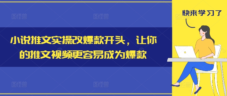 小说推文实操改爆款开头，让你的推文视频更容易成为爆款-小何资源库