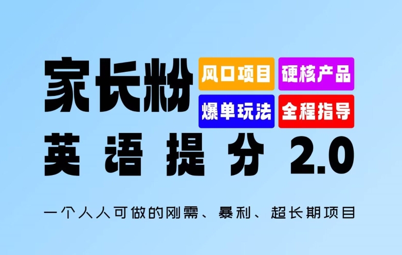 家长粉：英语提分 2.0，一个人人可做的刚需、暴利、超长期项目【揭秘】-小何资源库