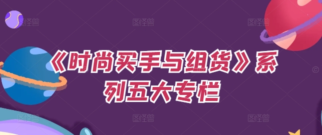 《时尚买手与组货》系列五大专栏，买货只是的‬个环节，如何做好预算、分配OTB等等才是关键-小何资源库