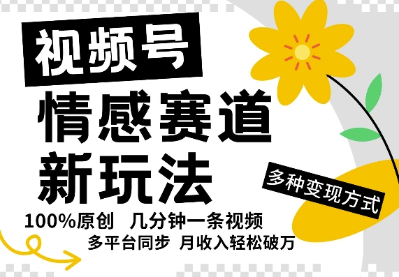 视频号情感赛道全新玩法，5分钟一条原创视频，操作简单易上手，日入5张-小何资源库