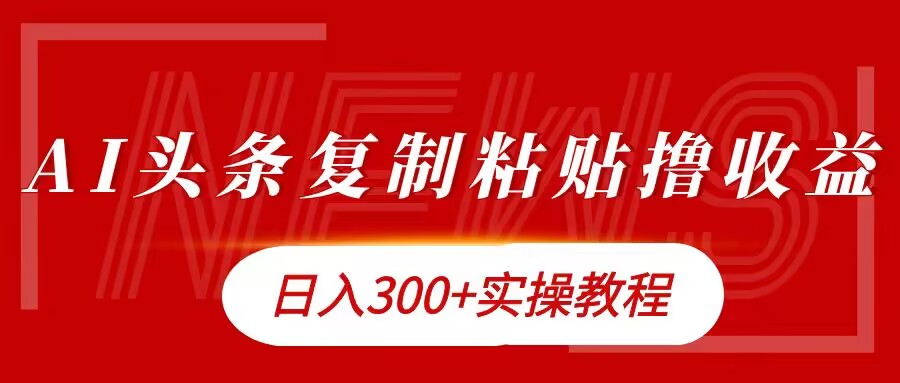 今日头条复制粘贴撸金，日入3张实操教程-小何资源库