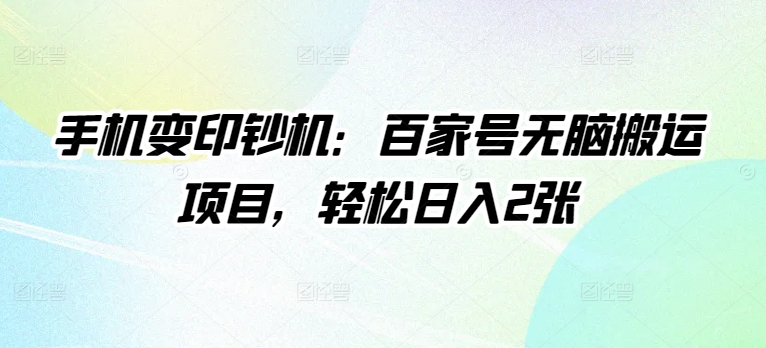 手机变印钞机：百家号无脑搬运项目，轻松日入2张-小何资源库