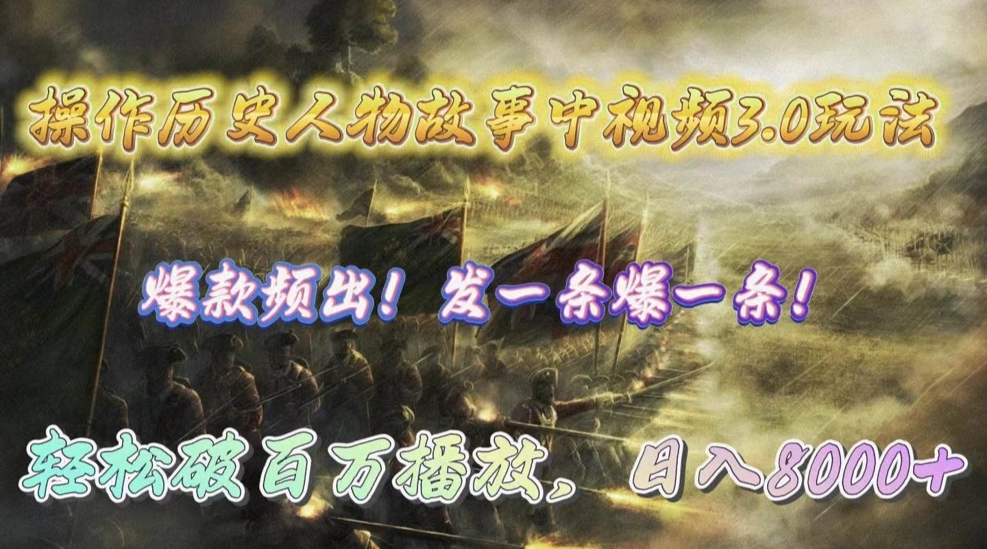 操作历史人物故事中视频3.0玩法，发一条爆一条！轻松破百万播放，日入8000+-小何资源库