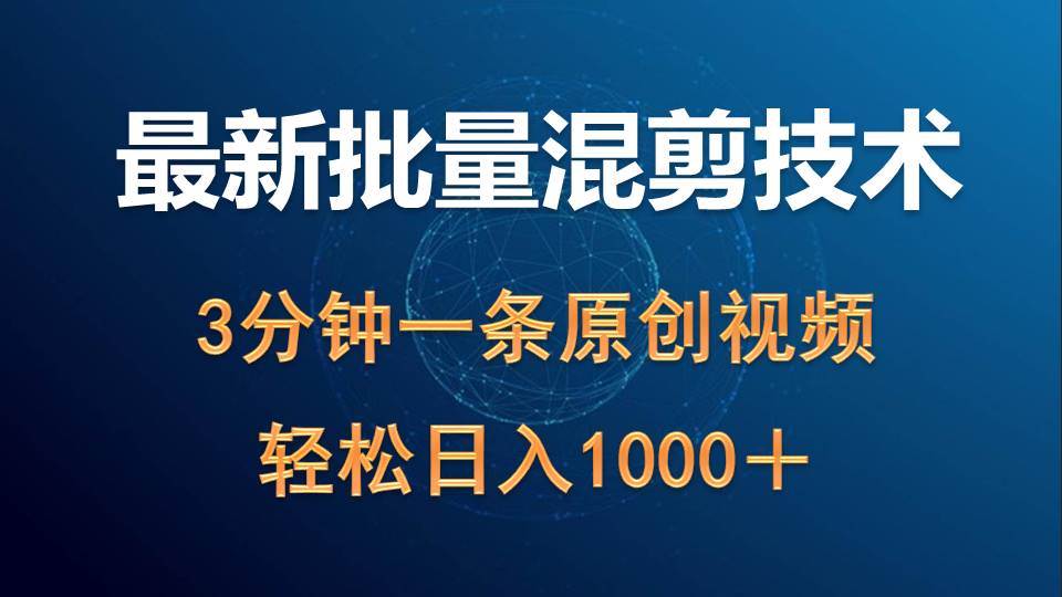 最新批量混剪技术撸收益热门领域玩法，3分钟一条原创视频，轻松日入1000＋-小何资源库