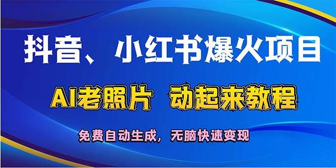 抖音、小红书爆火项目：AI老照片动起来教程，免费自动生成，无脑快速变…-小何资源库
