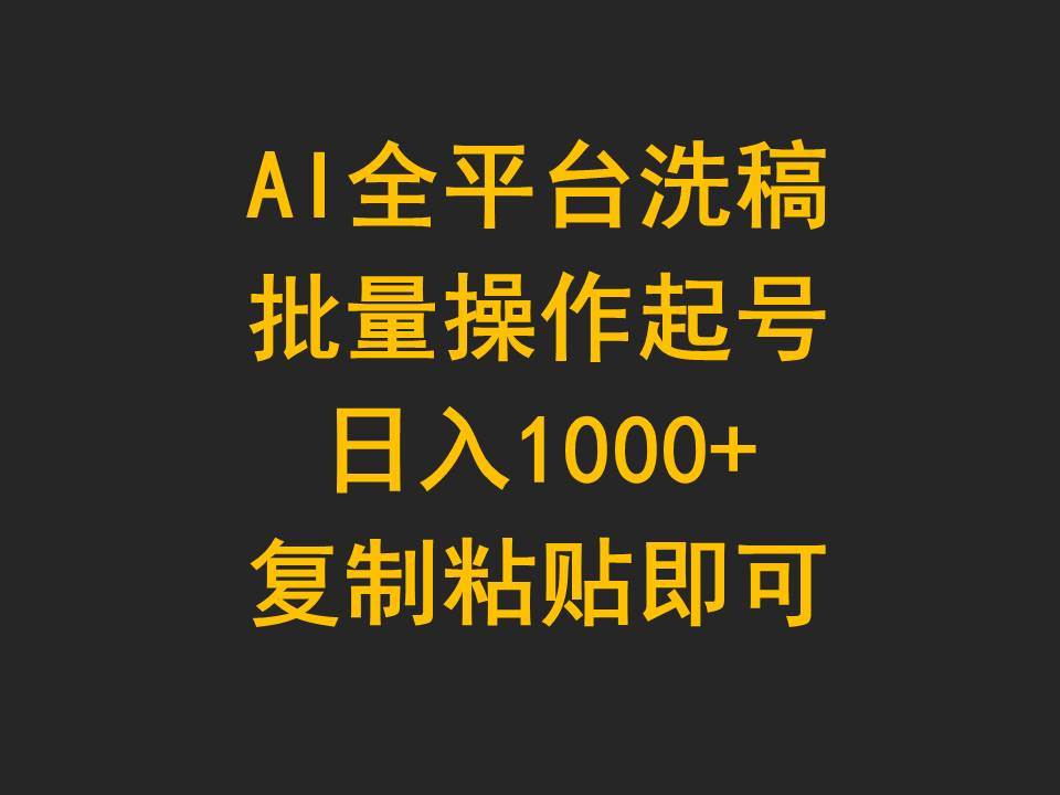 AI全平台洗稿，批量操作起号日入1000+复制粘贴即可-小何资源库