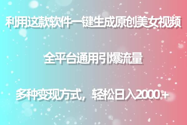 利用这款软件一键生成原创美女视频 全平台通用引爆流量 多种变现日入2000＋-小何资源库