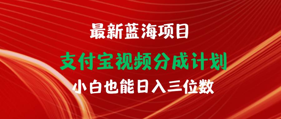 最新蓝海项目 支付宝视频频分成计划 小白也能日入三位数-小何资源库