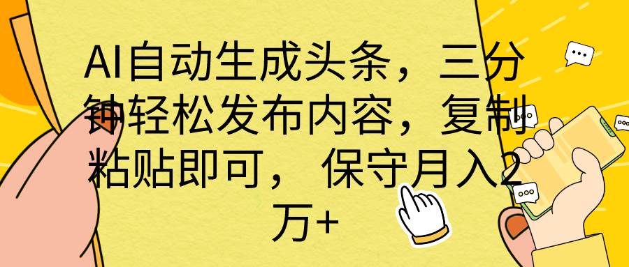 AI自动生成头条，三分钟轻松发布内容，复制粘贴即可， 保底月入2万+-小何资源库