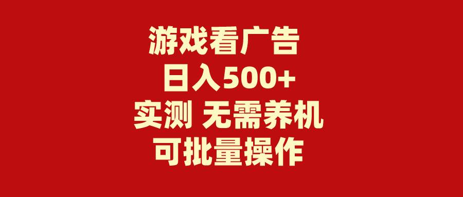 游戏看广告 无需养机 操作简单 没有成本 日入500+-小何资源库