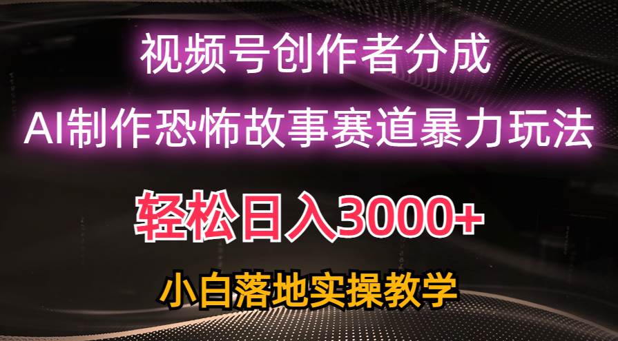 日入3000+，视频号AI恐怖故事赛道暴力玩法，轻松过原创，小白也能轻松上手-小何资源库