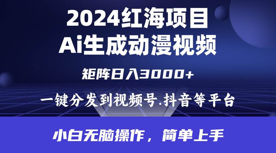 2024年红海项目.通过ai制作动漫视频.每天几分钟。日入3000+.小白无脑操…-小何资源库