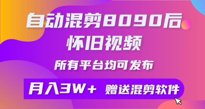 自动混剪8090后怀旧视频，所有平台均可发布，矩阵操作月入3W+附工具+素材-小何资源库