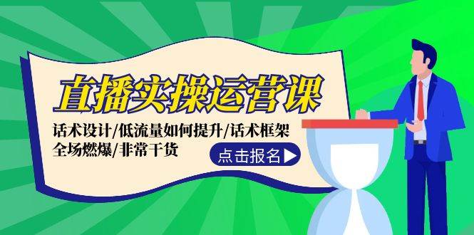 直播实操运营课：话术设计/低流量如何提升/话术框架/全场燃爆/非常干货-小何资源库