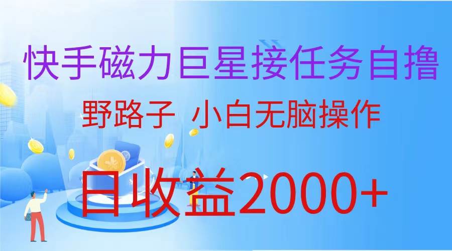 （蓝海项目）快手磁力巨星接任务自撸，野路子，小白无脑操作日入2000+-小何资源库