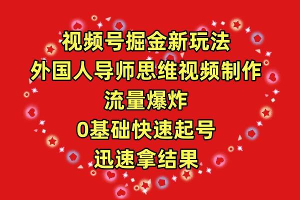 视频号掘金新玩法，外国人导师思维视频制作，流量爆炸，0其础快速起号，…-小何资源库