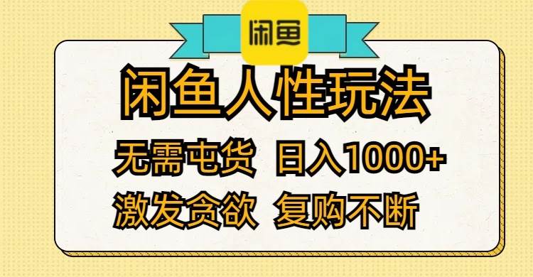 闲鱼人性玩法 无需屯货 日入1000+ 激发贪欲 复购不断-小何资源库