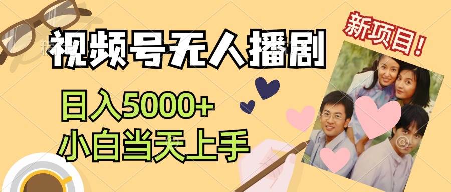 视频号无人播剧，拉爆流量不违规，日入5000+，小白当天上手-小何资源库