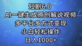 短剧6.0 AI一键生成原创解说视频，多平台多方式变现，小白轻松操作，日…-小何资源库