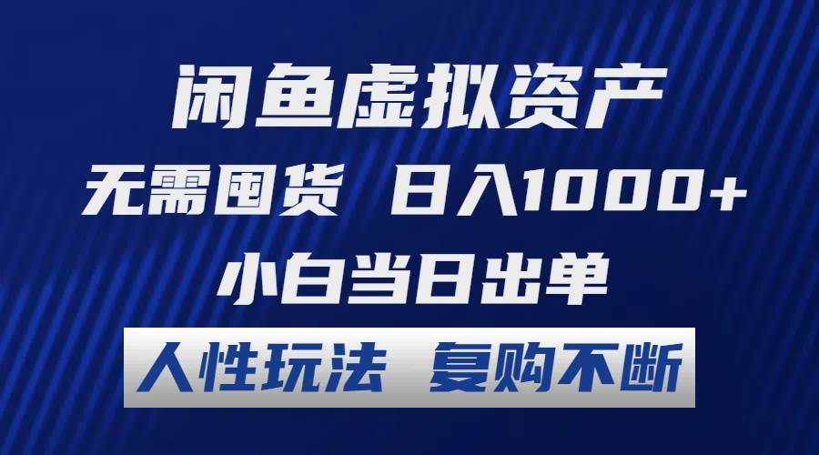 闲鱼虚拟资产 无需囤货 日入1000+ 小白当日出单 人性玩法 复购不断-小何资源库