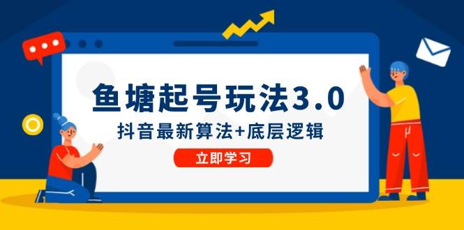 鱼塘起号玩法（8月14更新）抖音最新算法+底层逻辑，可以直接实操-小何资源库