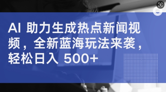 AI 助力生成热点新闻视频，全新蓝海玩法来袭，轻松日入几张-小何资源库
