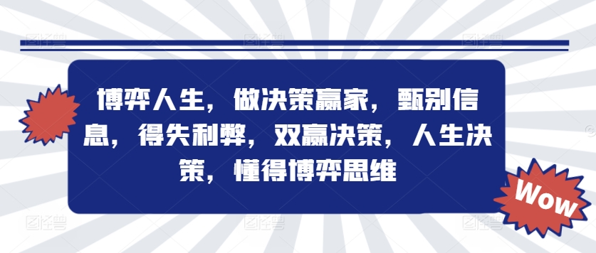博弈人生，做决策赢家，甄别信息，得失利弊，双赢决策，人生决策，懂得博弈思维-小何资源库