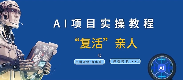 AI项目实操教程，“复活”亲人【9节视频课程】-小何资源库
