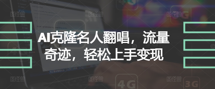 AI克隆名人翻唱，流量奇迹，轻松上手变现-小何资源库