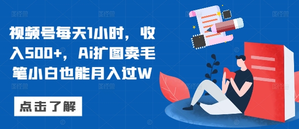 视频号每天1小时，收入500+，Ai扩图卖毛笔小白也能月入过W-小何资源库