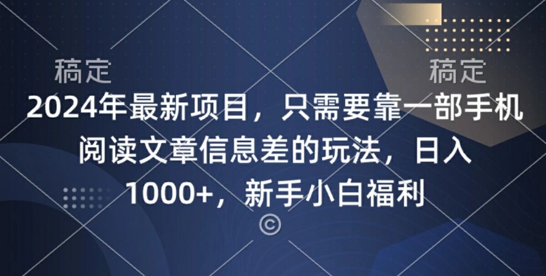 2024年最新项目，只需要靠一部手机阅读文章信息差的玩法，一单10元-小何资源库