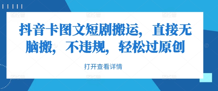 抖音卡图文短剧搬运，直接无脑搬，不违规，轻松过原创-小何资源库