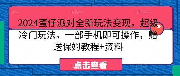 2024蛋仔派对全新玩法变现，超级冷门玩法，一部手机即可操作，赠送保姆教程+资料-小何资源库