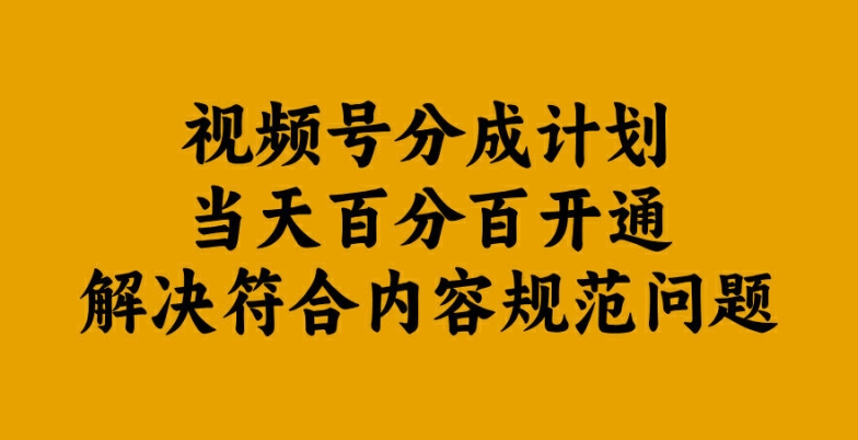 视频号分成计划当天百分百开通解决符合内容规范问题【揭秘】-小何资源库
