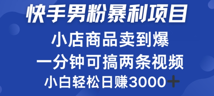 快手男粉必做项目，小店商品简直卖到爆，小白轻松也可日赚3k-小何资源库
