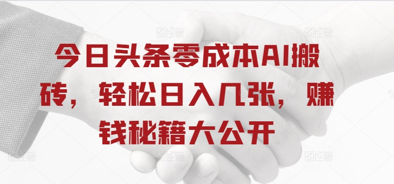 今日头条零成本AI搬砖，轻松日入几张，赚钱秘籍大公开-小何资源库