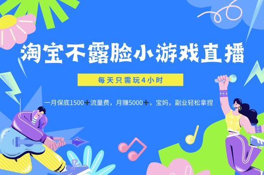 淘宝不露脸小游戏直播，每天只需玩4小时，一月保底1500-小何资源库