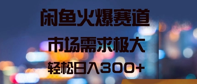 闲鱼火爆赛道，市场需求极大，轻松日入3张-小何资源库
