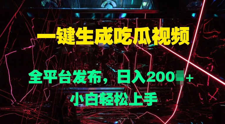 一键生成吃瓜视频，全平台发布，日入几张，小白轻松上手-小何资源库