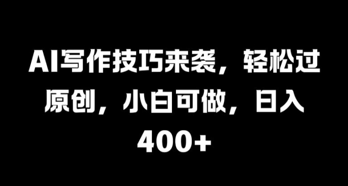 AI写作技巧来袭，轻松过原创，小白可做，日入4张-小何资源库