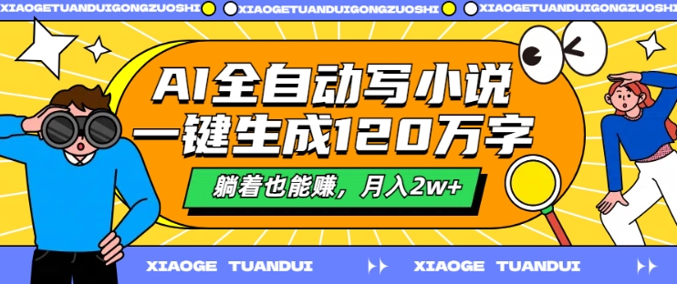 AI全自动写小说，一键生成120万字，躺着也能赚，月入2w+【揭秘】-小何资源库