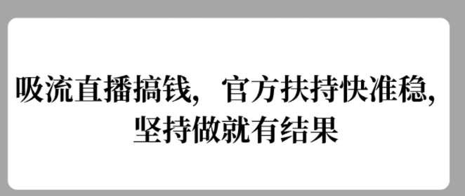 吸流直播搞钱，官方扶持快准稳，坚持做就有结果-小何资源库